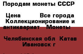Породам монеты СССР › Цена ­ 300 - Все города Коллекционирование и антиквариат » Монеты   . Челябинская обл.,Катав-Ивановск г.